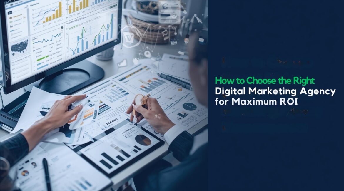 Choose the Right Digital Marketing Agency for Maximum ROI