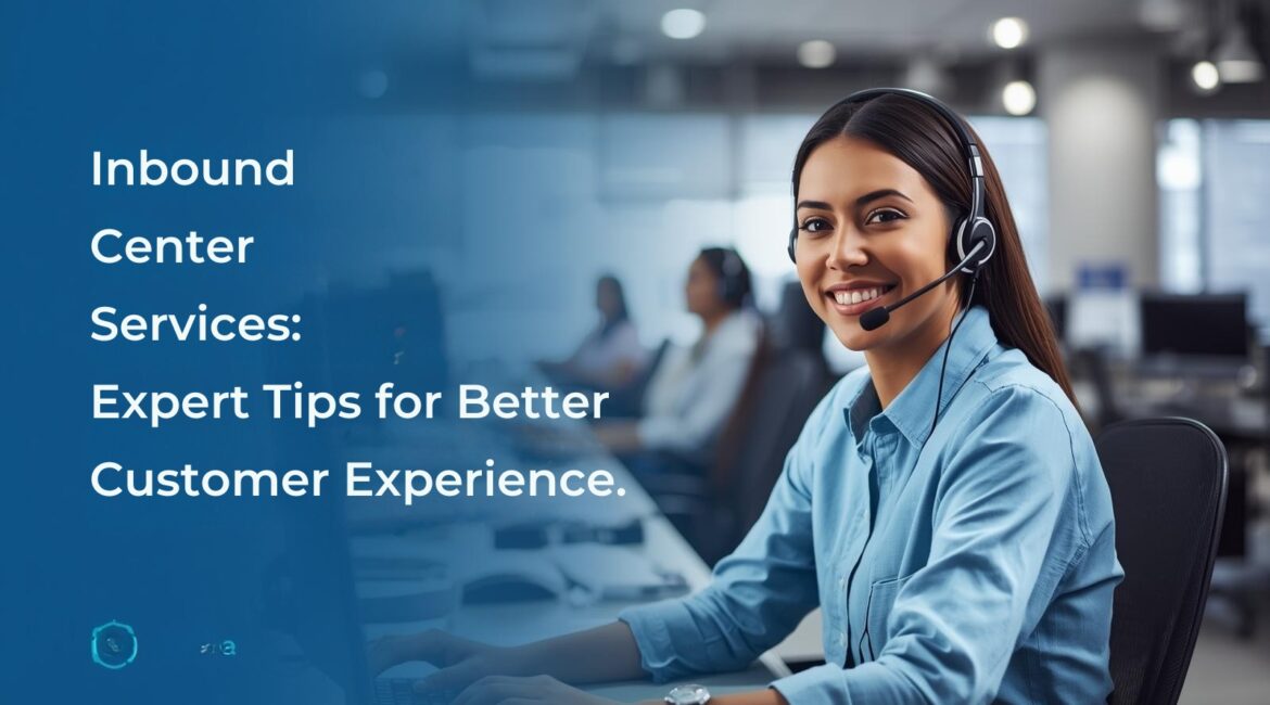Inbound Call Center Services: Expert Tips for Better Customer Experience